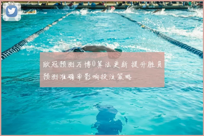 欧冠预测万博0算法更新 提升胜负预测准确率影响投注策略