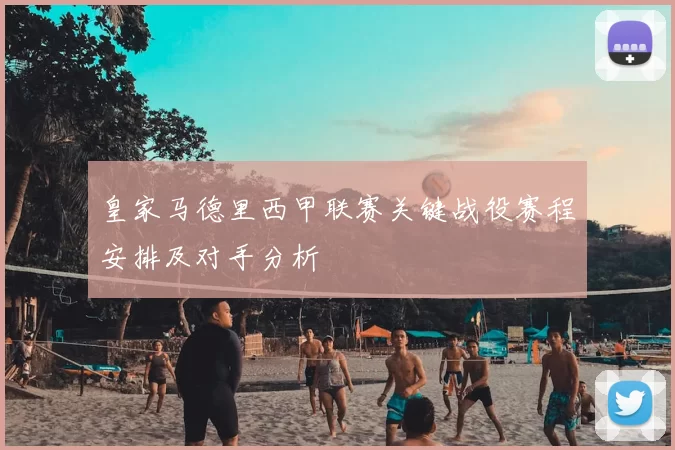 皇家马德里西甲联赛关键战役赛程安排及对手分析