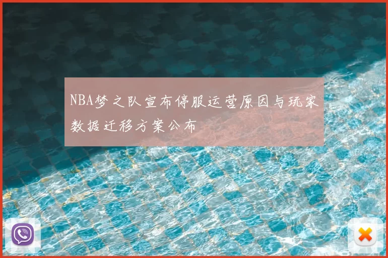 NBA梦之队宣布停服运营原因与玩家数据迁移方案公布