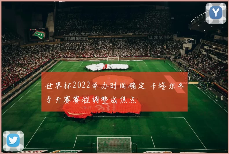 世界杯2022举办时间确定 卡塔尔冬季开赛赛程调整成焦点