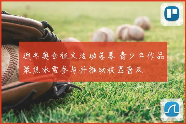 迎冬奥会征文活动落幕 青少年作品聚焦冰雪参与并推动校园普及