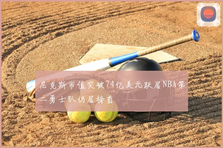 尼克斯市值突破74亿美元跃居NBA第二勇士队仍居榜首