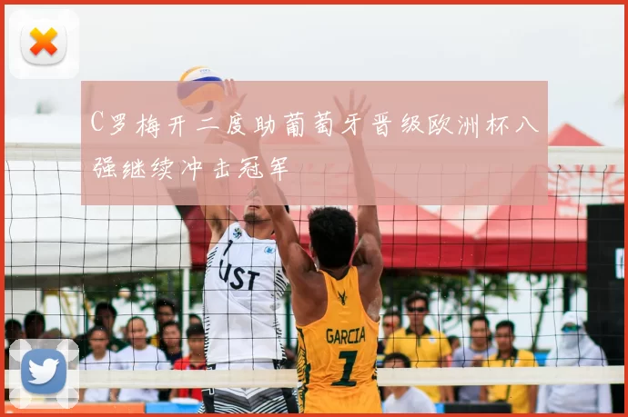 C罗梅开二度助葡萄牙晋级欧洲杯八强继续冲击冠军