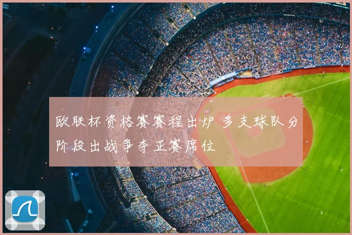 欧联杯资格赛赛程出炉 多支球队分阶段出战争夺正赛席位