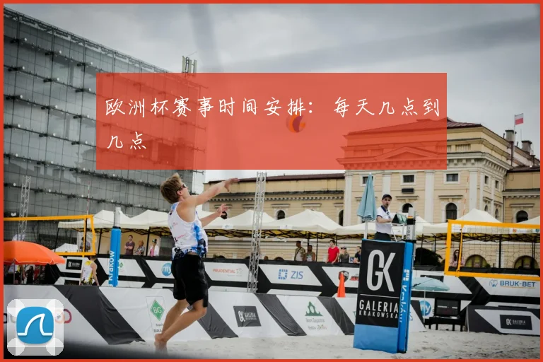 欧洲杯赛事时间安排:每天几点到几点