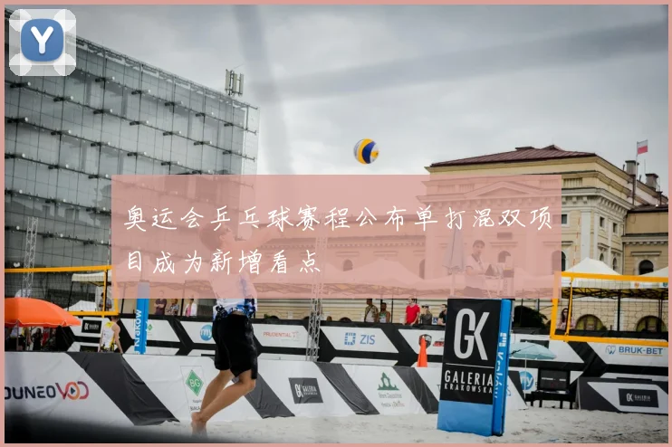 奥运会乒乓球赛程公布单打混双项目成为新增看点